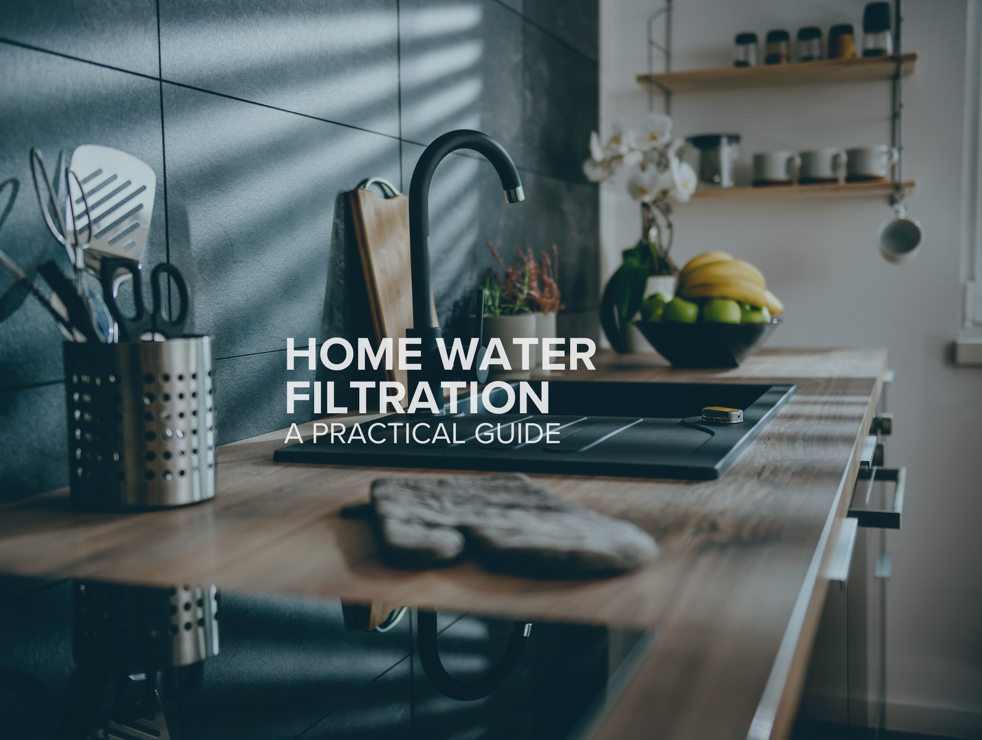 Home Water Filtration: A Practical Guide