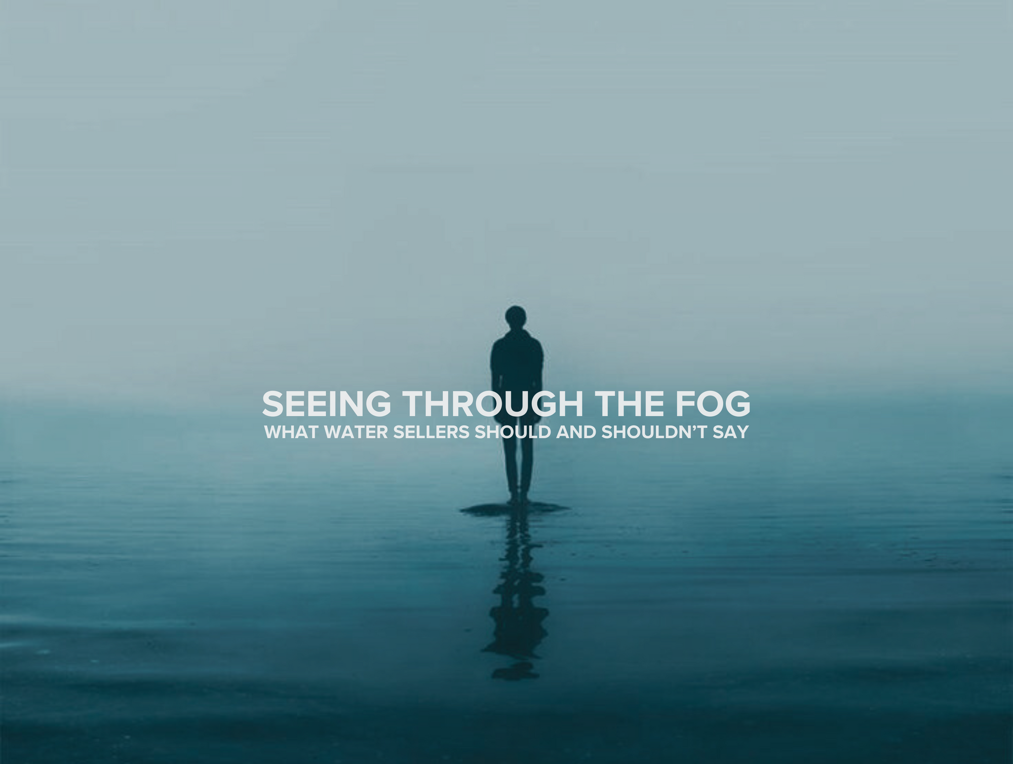 Seeing Through the Fog: What Water Sellers Should—and Shouldn’t—Say